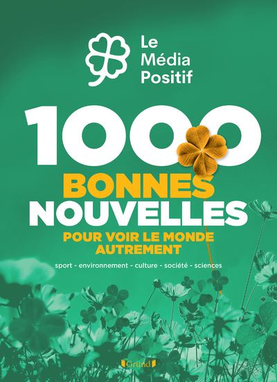 "1000 Bonnes Nouvelles pour voir le monde autrement" - Le Média Positif