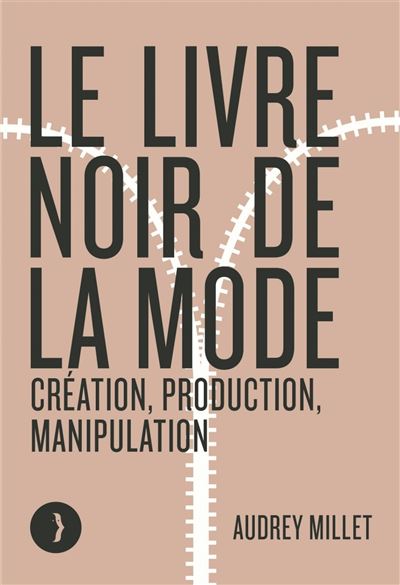Le livre noir de la mode - Création, production, manipulation - Audrey Millet